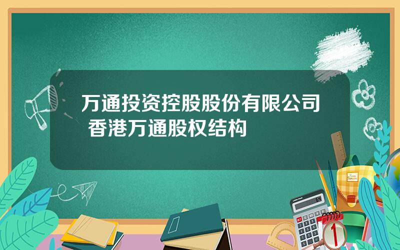 万通投资控股股份有限公司 香港万通股权结构